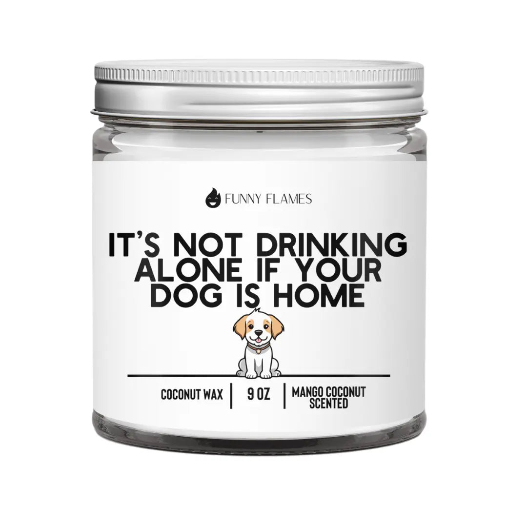 It's Not Drinking Alone If Your Dog Is Home DC-Funny Candle Co