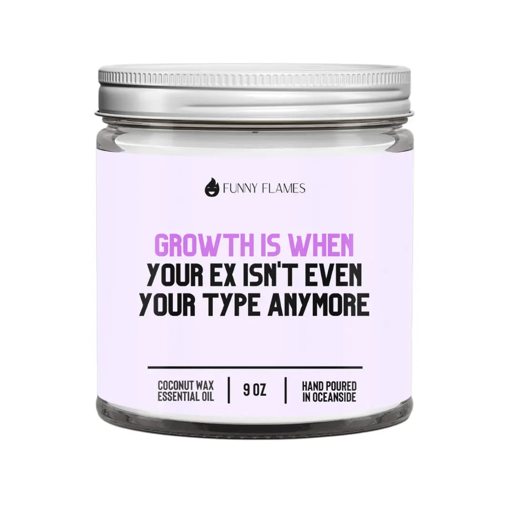 Growth Is When Your Ex Isn't Even Your Type Anymore DC-Funny Candle Co