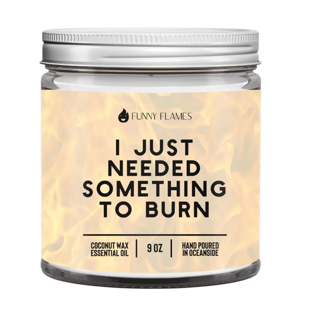 I Just Needed Something To Burn DC-Funny Candle Co