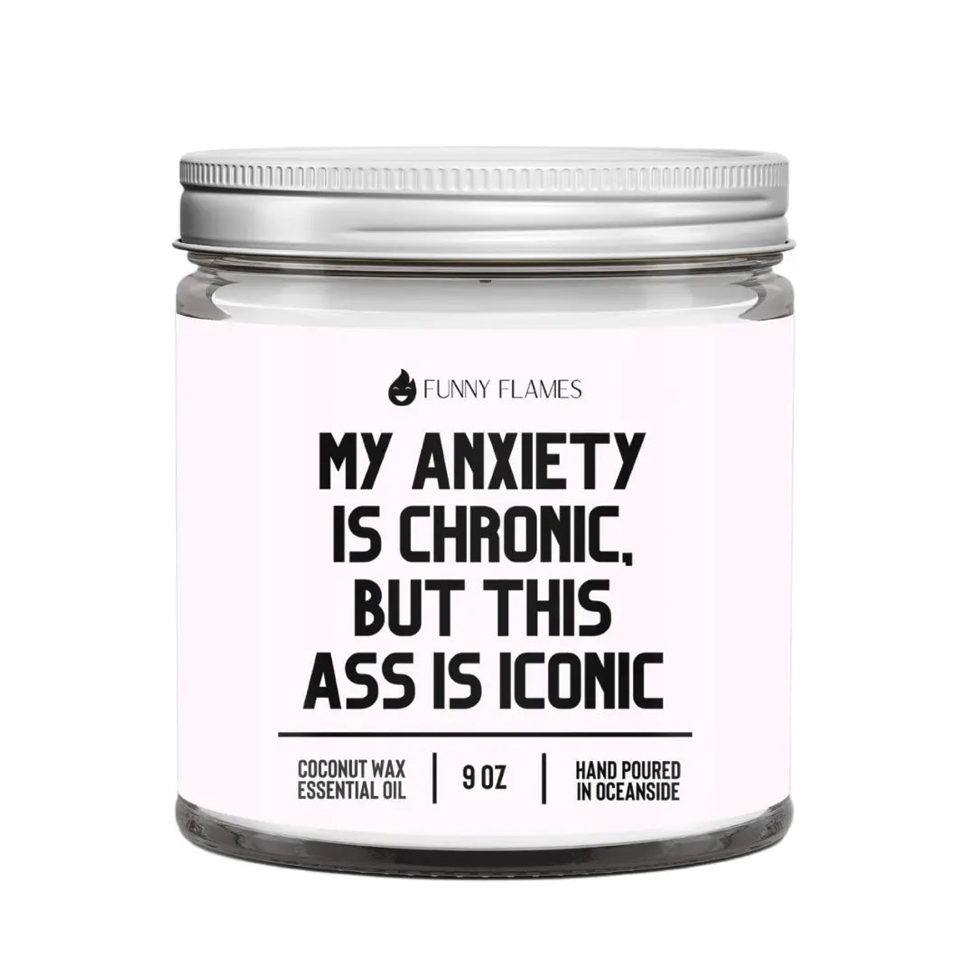 My Anxiety Is Chronic, But This Ass is Iconic DC-Funny Candle Co