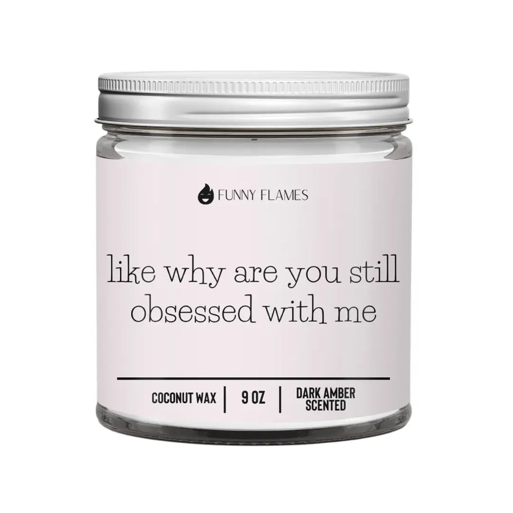 Like Why Are You Still Obsessed With Me DC-Funny Candle Co