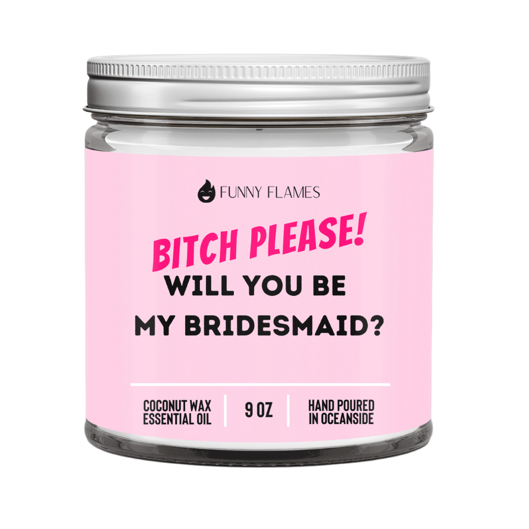 Bitch please! Will you be my bridesmaid? - Funny Flames