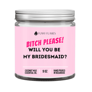 Bitch please! Will you be my bridesmaid? - Funny Flames