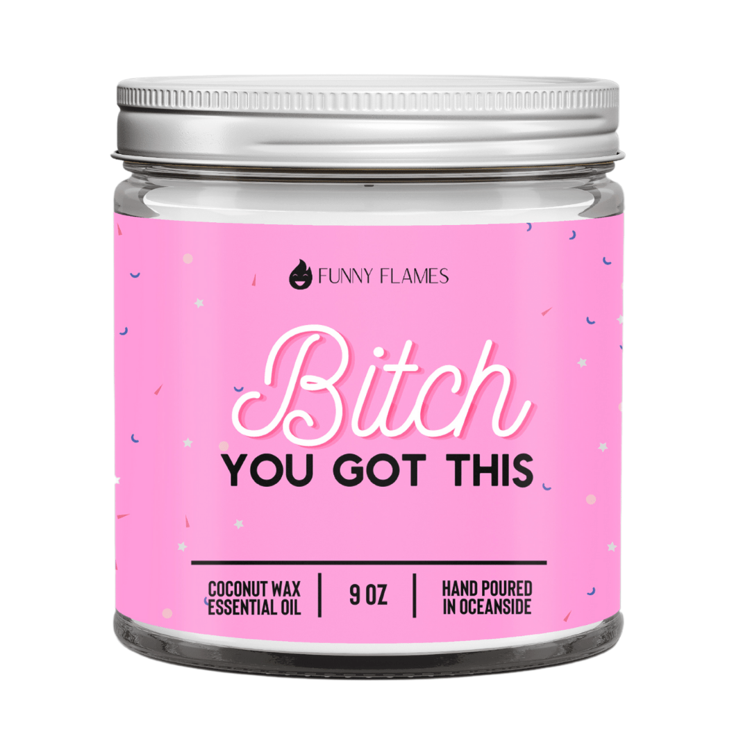 Bitch You Got This - 9oz Candle - Funny Flames