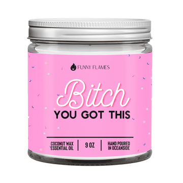 Bitch You Got This - 9oz Candle - Funny Flames