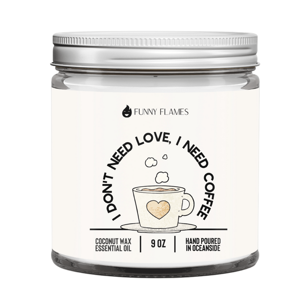 I Don't Need Love, I need Coffee - Funny Flames