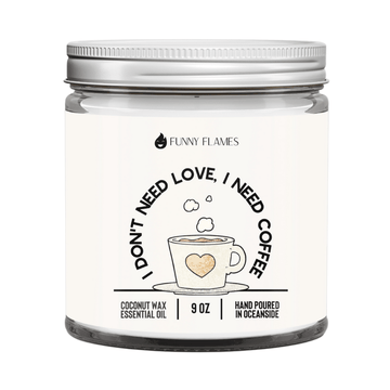 I Don't Need Love, I need Coffee - Funny Flames