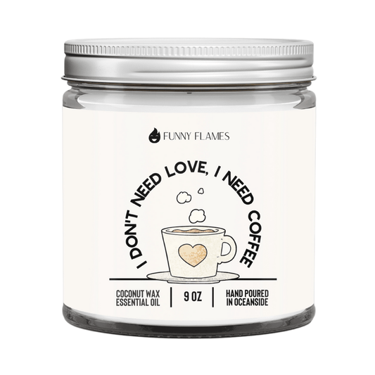 I Don't Need Love, I need Coffee - Funny Flames