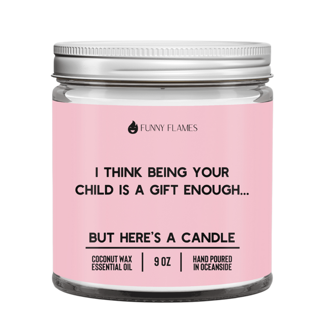 I Think Being Your Child Is A Gift Enough - Funny Flames