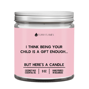I Think Being Your Child Is A Gift Enough - Funny Flames
