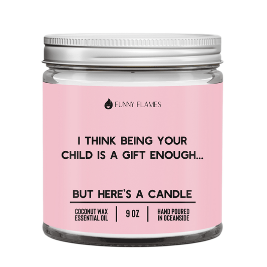 I Think Being Your Child Is A Gift Enough - Funny Flames