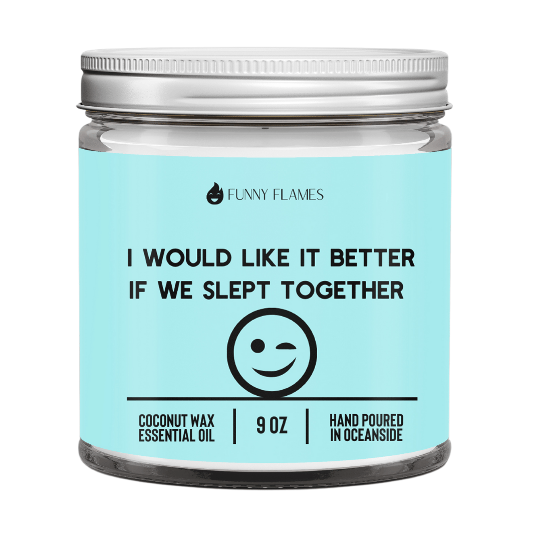 I Would Like It Better If We Slept Together - Funny Flames