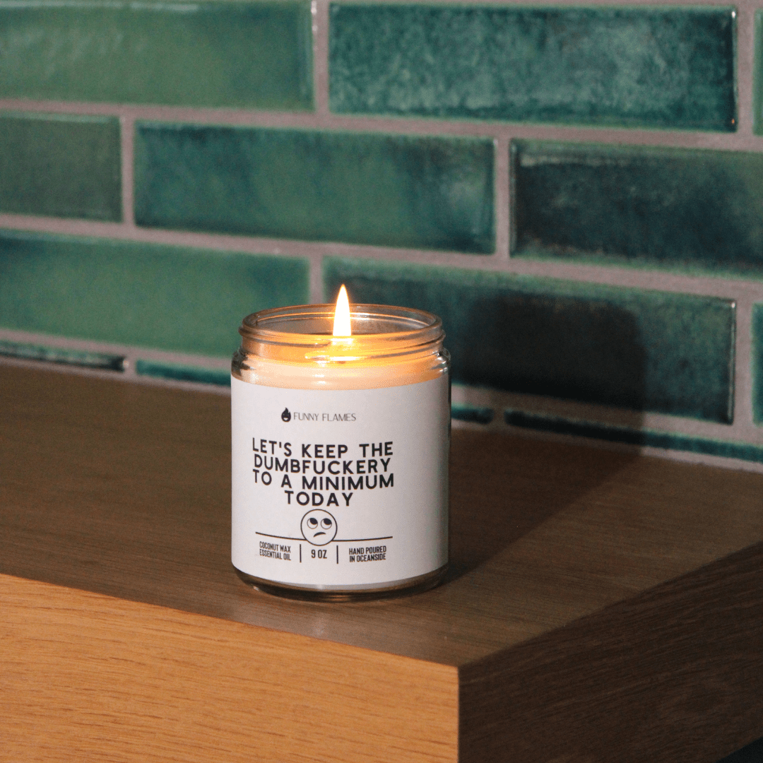 Let's Keep The Dumbfuckery To A Minimum Today - Funny Flames