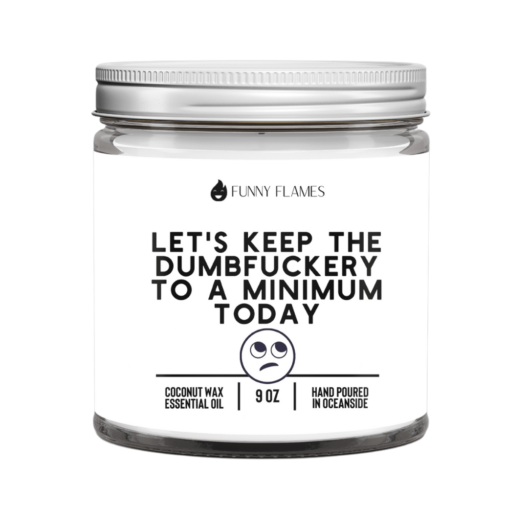 Let's Keep The Dumbfuckery To A Minimum Today - Funny Flames