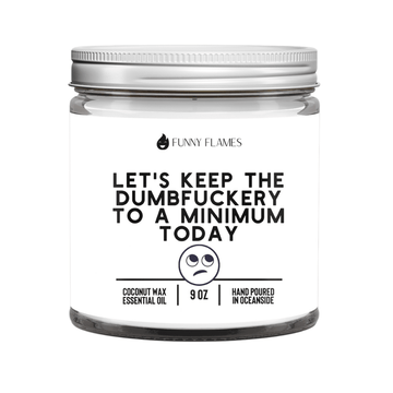Let's Keep The Dumbfuckery To A Minimum Today - Funny Flames