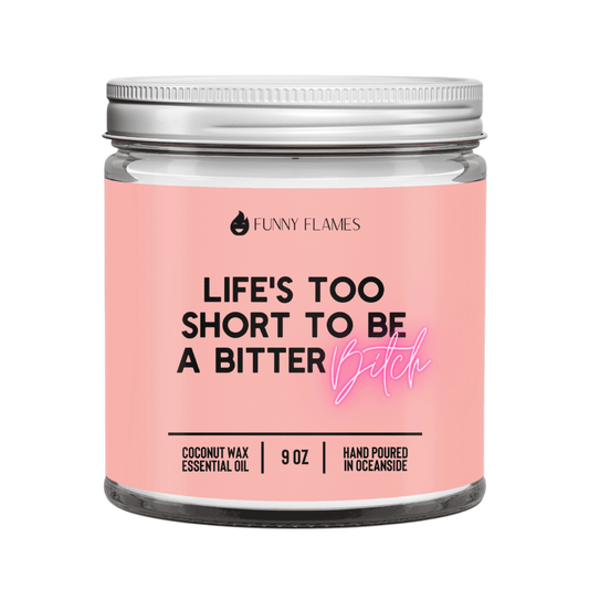 Life's Too Short To Be A Bitter Bitch - Funny Flames