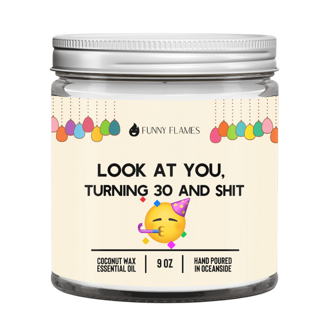 Look At You Turning 30 And Shit - Funny Flames