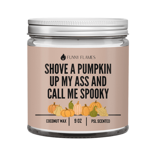 Shove A Pumpkin Up My Ass And Call Me Spooky - Funny Flames
