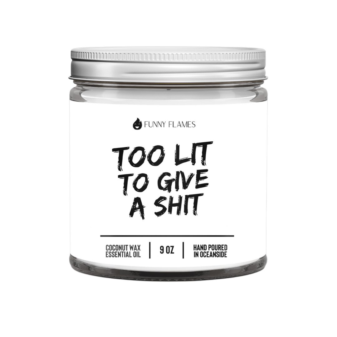 Too Lit To Give A Shit - Funny Flames