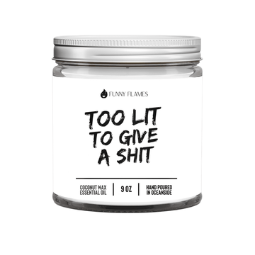 Too Lit To Give A Shit - Funny Flames