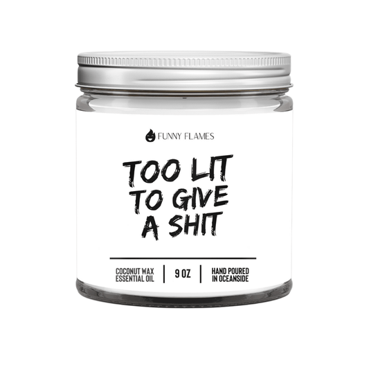 Too Lit To Give A Shit - Funny Flames